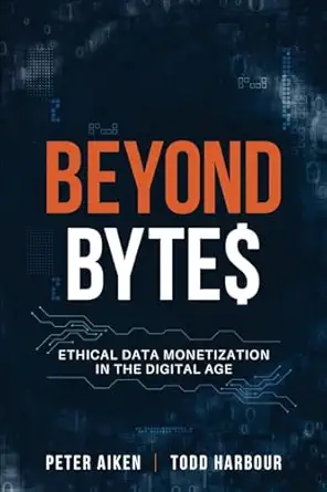 beyond bytes ethical data monetization in the digital age 1st edition peter aiken ,todd harbour 1634625331,