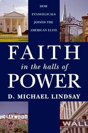 faith in the halls of power how evangelicals joined the american elite 1st edition d michael lindsay