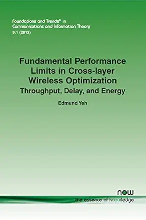 fundamental performance limits in cross layer wireless optimization throughput delay and energy 1st edition