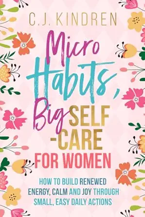 micro habits big self care for women how to build renewed energy calm and joy through small easy daily