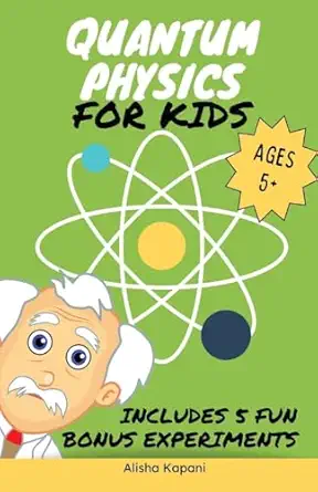 quantum physics for kids explore atoms molecules and the magic of matter with fun activities and experiments