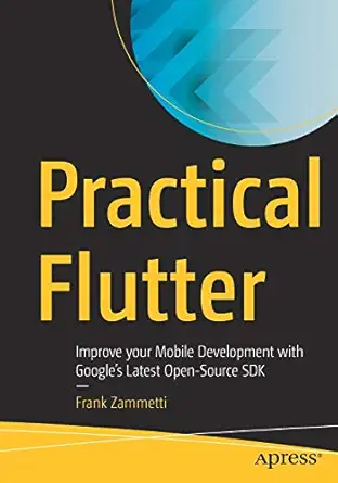 practical flutter improve your mobile development with googlea s latest open source sdk 1st edition frank