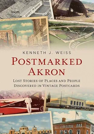 postmarked akron lost stories of places and people discovered in vintage postcards 1st edition kenneth j