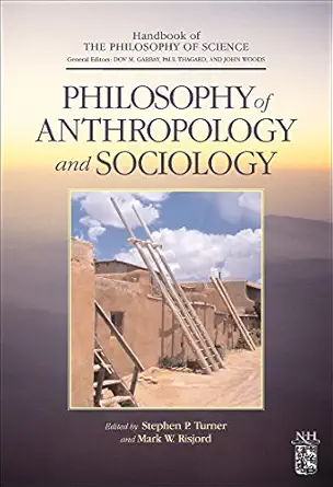 philosophy of anthropology and sociology a volume in the handbook of the philosophy of science series 1st