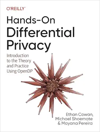 hands on differential privacy introduction to the theory and practice using opendp 1st edition ethan cowan