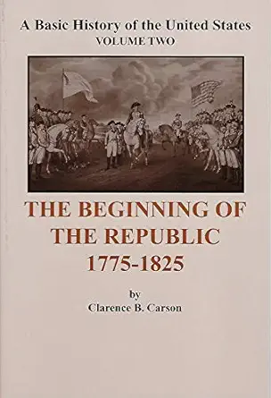 a basic history of the united states the beginning of the republic 1775 1825 1st edition clarence b carson
