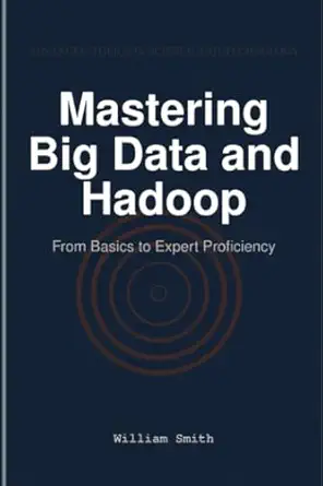 mastering big data and hadoop from basics to expert proficiency 1st edition william smith 1964899648,