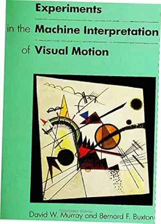 experiments in the machine interpretation of visual motion 1st edition david w murray ,bernard buxton