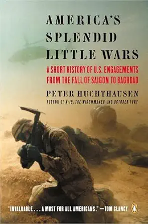 americas splendid little wars a short history of u s engagements from the fall of saigonto baghdad 1st