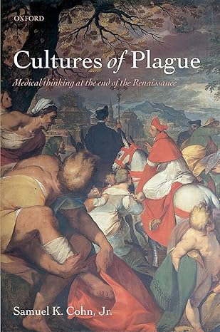 cultures of plague medical thinking at the end of the renaissance 1st edition samuel k cohn jr 0199605092,