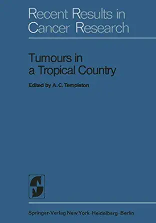 tumours in a tropical country a survey of uganda 1964a 1968 1st edition a c templeton 3540061142,