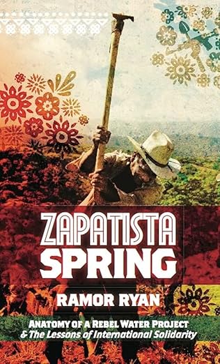 zapatista spring anatomy of a rebel water project and the lessons of international solidarity 1st edition