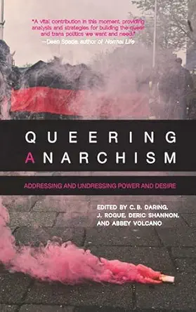 queering anarchism addressing and undressing power and desire 1st edition deric shannon ,j rogue ,c b daring
