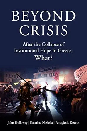 beyond crisis after the collapse of institutional hope in greece what 1st edition john holloway ,katerina