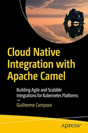 cloud native integration with apache camel building agile and scalable integrations for kubernetes platforms