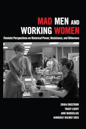 mad men and working women feminist perspectives on historical power resistance and otherness 1st edition