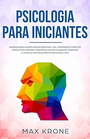 psicologia para iniciantes aprendizagem da inteliga ncia emocional pnl e pensamento positivo fortalecer a pra