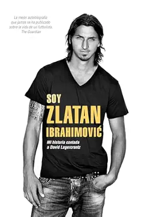soy zlatan ibrahimovic mi historia contada a david lagercrantz 1st edition zlatan ibrahimovic ,david