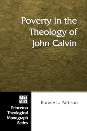 poverty in the theology of john calvin 1st edition bonnie l pattison 1498248179, 978-1498248174
