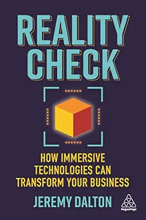 reality check how immersive technologies can transform your business 1st edition jeremy dalton 1789666368,