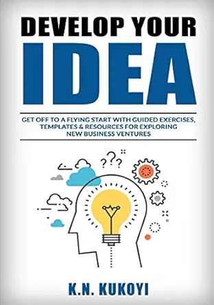 develop your idea get off to a flying start with your startup guided exercises templates and resources for