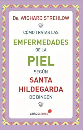 ca mo tratar las enfermedades de la piel sega n santa hildegarda de bingen 1st edition wighard strelhow