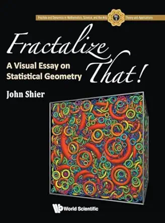 fractalize that a visual essay on statistical geometry 1st edition john shier 9813275162, 978-9813275164
