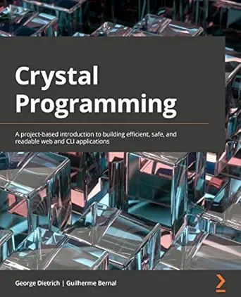 crystal programming a project based introduction to building efficient safe and readable web and cli