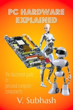 pc hardware explained the illustrated guide to personal computer components in 2022 1st edition v subhash