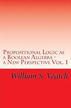 propositional logic as a boolean algebra a new perspective vol 1 1st edition william s veatch 1979069239,