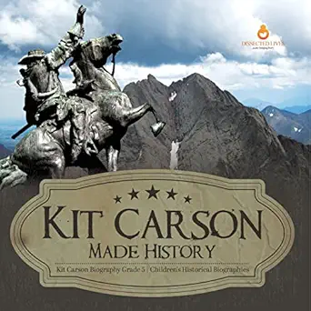kit carson made history kit carson biography grade 5 childrens historical biographies 1st edition dissected