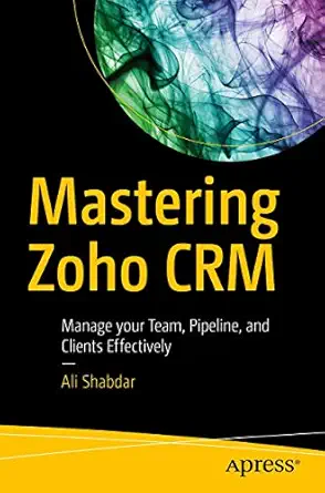 mastering zoho crm manage your team pipeline and clients effectively 1st edition ali shabdar 1484229037,