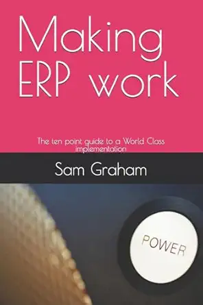 making erp work the ten point guide to a world class implementation 1st edition mr sam graham 1533588740,