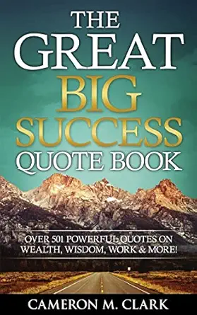 the great big success quote book over 501 powerful quotes on wealth wisdom work and more 1st edition cameron