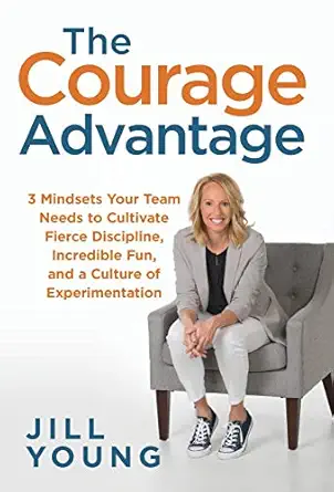 the courage advantage 3 mindsets your team needs to cultivate fierce discipline incredible fun and a culture