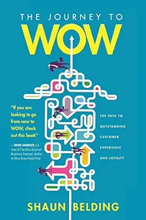 the journey to wow the path to outstanding customer experience and loyalty 1st edition shaun belding