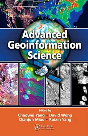 advanced geoinformation science 1st edition chaowei yang ,david wong ,qianjun miao ,ruixin yang 1439810605,