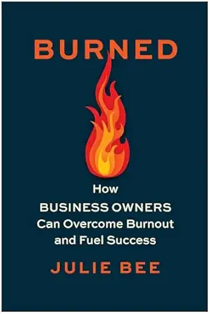 burned how business owners can overcome burnout and fuel success 1st edition julie bee 1637744900,