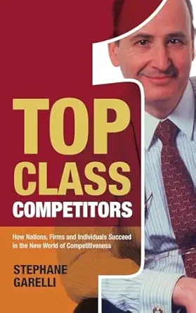 top class competitors how nations firms and individuals succeed in the new world of competitiveness 1st