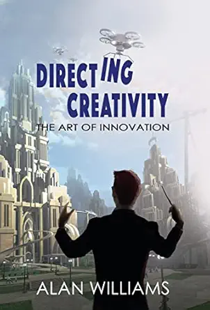 directing creativity the art of innovation 1st edition alan williams 0986322563, 978-0986322563