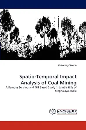 spatio temporal impact analysis of coal mining a remote sensing and gis based study in jaintia hills of