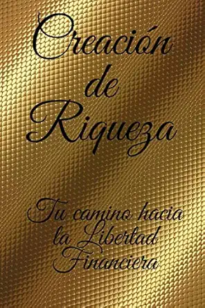 creacion de riqueza tu camino hacia la libertad financiera 1st edition mentes libres 1678540269,