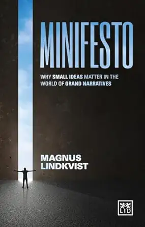 minifesto why small ideas matter in the world of grand narratives why small ideas matter in the world of