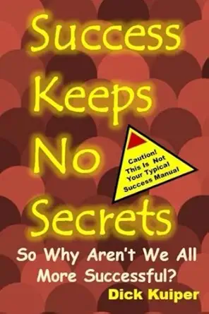 success keeps no secrets so why arent we all more successful 1st edition dick kuiper 1973740559,