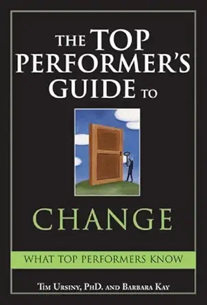 the top performers guide to change overcoming fear to turn change into opportunity 1st edition tim ursiny ph