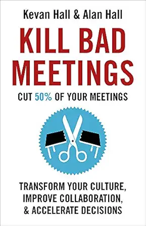 kill bad meetings cut 50 of your meetings to transform your culture improve collaboration and accelerate