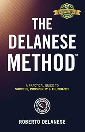 the delanese method a practical guide to success prosperity and abundance 1st edition roberto delanese