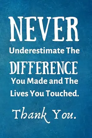 never underestimate the difference you made and the lives you touched employee appreciation gift lined blank