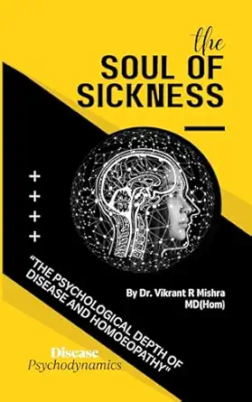 the soul of sickness the psychological depth of disease and homoeopathy 1st edition dr vikrant mishra