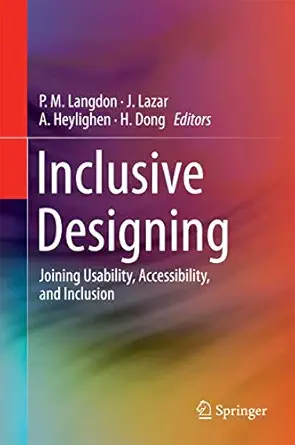 inclusive designing joining usability accessibility and inclusion 1st edition p m langdon ,j lazar ,a